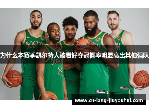为什么本赛季凯尔特人被看好夺冠概率明显高出其他强队