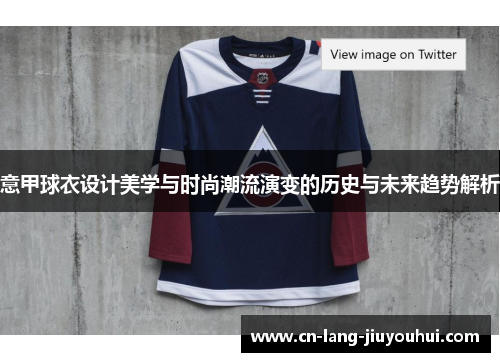 意甲球衣设计美学与时尚潮流演变的历史与未来趋势解析