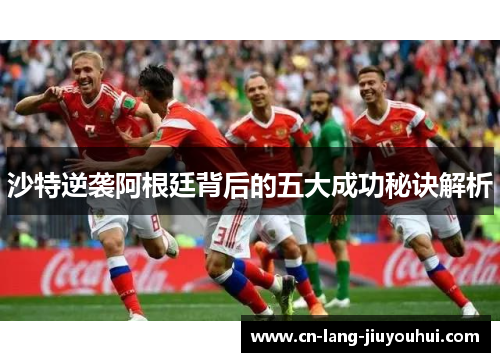 沙特逆袭阿根廷背后的五大成功秘诀解析