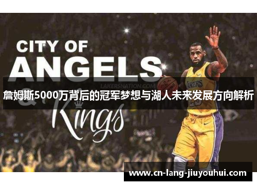 詹姆斯5000万背后的冠军梦想与湖人未来发展方向解析