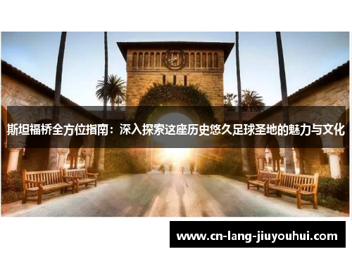 斯坦福桥全方位指南：深入探索这座历史悠久足球圣地的魅力与文化