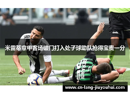 米雷蒂意甲客场破门打入处子球助队抢得宝贵一分