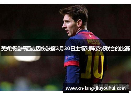 美媒报道梅西或因伤缺席3月30日主场对阵费城联合的比赛